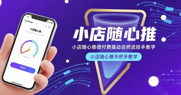 小店随心推微付费撬动自然流投手教学，小店随心推手把手教学-温馨分享网