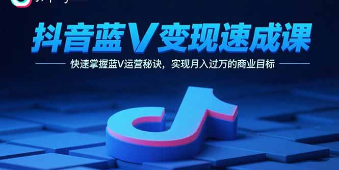 抖音蓝V变现速成课，快速掌握蓝V运营秘诀，实现月入过万的商业目标-百盟网