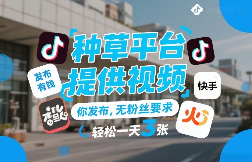 种草平台提供视频，你发布，无粉丝要求，发布就有钱，轻松一天3张+【揭秘】-百盟网