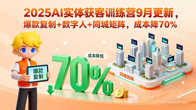 2025AI实体获客训练营9月更新，爆款复制+数字人+同城矩阵，成本降70%-百盟网