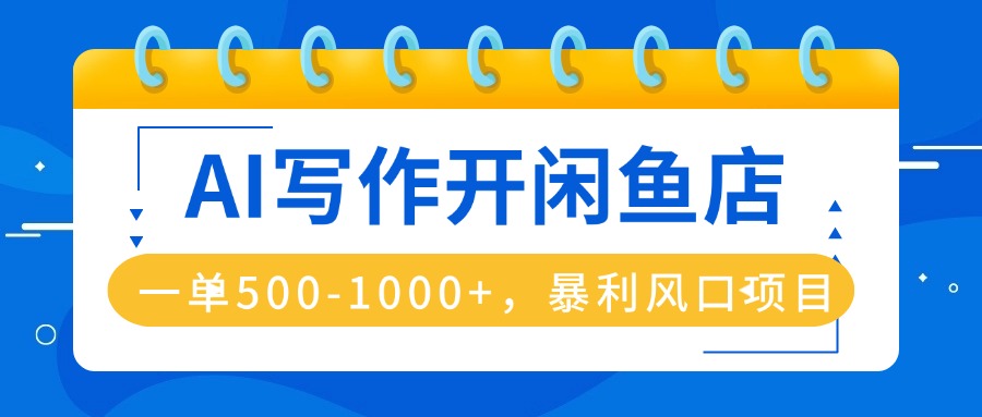 AI写作开闲鱼店，一单500-1000+，暴利风口项目，永不失业副业兼职-百盟网