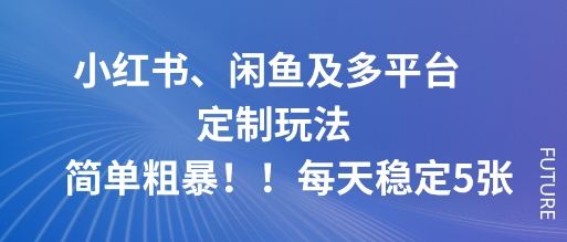 小红书、闲鱼及多平台定制玩法简单粗暴！每天稳定5张-百盟网