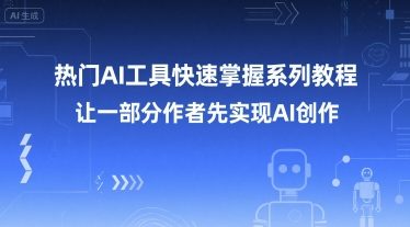 热门AI工具快速掌握系列教程，让一部分创作者先实现AI创作-百盟网