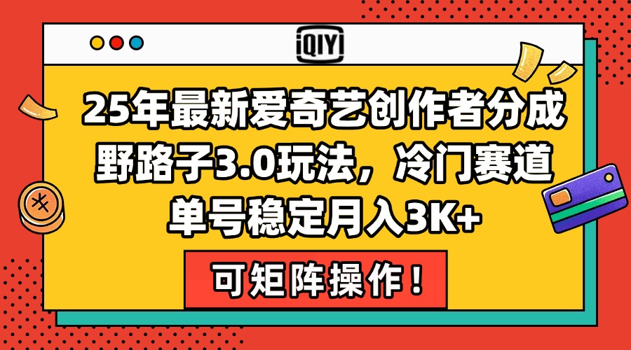 25年最新爱奇艺创作者分成野路子3.0玩法，冷门赛道，单号稳定月入3K+，…-牵机网