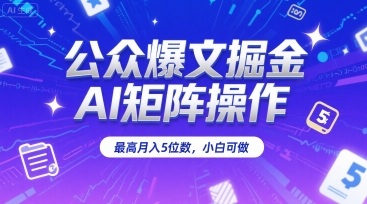公众爆文掘金，AI矩阵操作，最高月入5位数，小白可做-百盟网