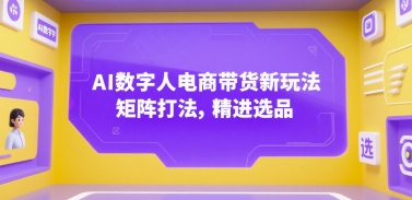 AI数字人电商带货新玩法，矩阵打法，精进选品-百盟网