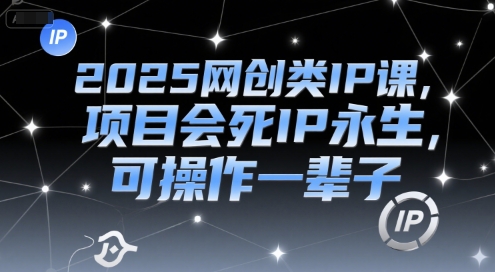 2025网创类IP课，项目会死IP永生，可操作一辈子-百盟网