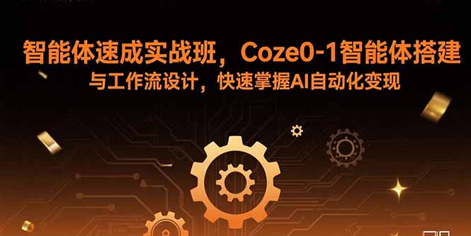 智能体速成实战班，Coze0-1智能体搭建与工作流设计，快速掌握AI自动化变现-百盟网