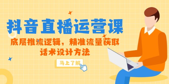 5月新课-抖音直播运营课，底层推流逻辑，精准流量获取，话术设计方法-创盟网