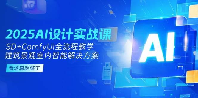 2025AI设计实战课，SD+ComfyUI全流程教学，建筑景观室内智能解决方案-百盟网