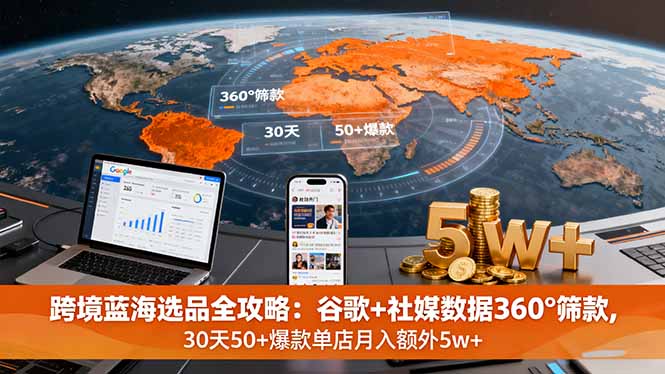 跨境蓝海选品全攻略：谷歌+社媒数据360°筛款,30天50+爆款单店月入额外5w+-百盟网