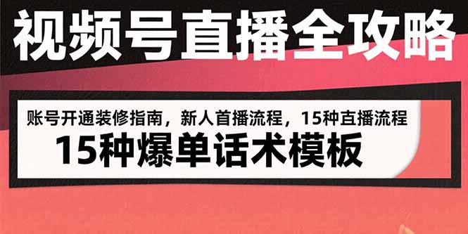 视频号直播全攻略：账号开通装修指南，新人首播流程，15种爆单话术模板-云创网