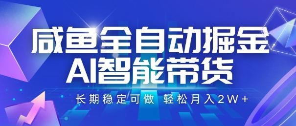 咸鱼全自动掘金，AI智能带货，长期稳定可做，轻松月入2W+【揭秘】-百盟网