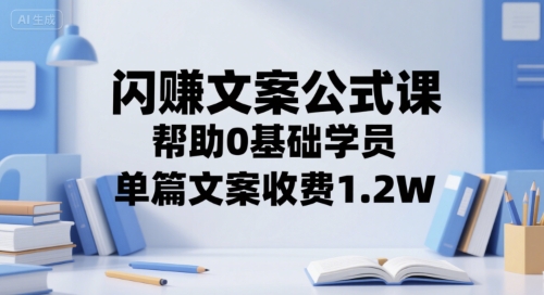 闪赚文案公式课，帮助0基础学员，单篇文案收费1.2W-牵机网