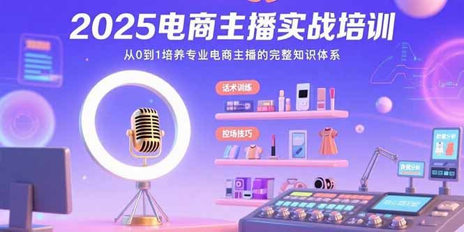 2025电商主播实战培训：从0到1培养专业电商主播的完整知识体系-百盟网