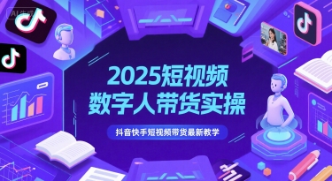 2025短视频数字人带货实操，抖音快手短视频带货最新教学-百盟网