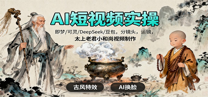 AI短视频实操，即梦/可灵/DeepSeek/豆包，分镜头，运镜，太上老君小和尚视频制作-百盟网