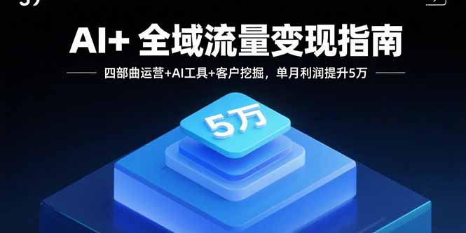 AI+全域流量变现指南，四部曲运营+AI工具+客户挖掘，单月利润提升5万-百盟网