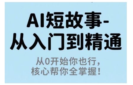 AI短故事从入门到精通，从0开始你也行，核心帮你全掌握-百盟网