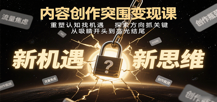 内容创作突围变现课：重塑认知找机遇，探索方向抓关键，从吸睛开头到高光结尾-百盟网