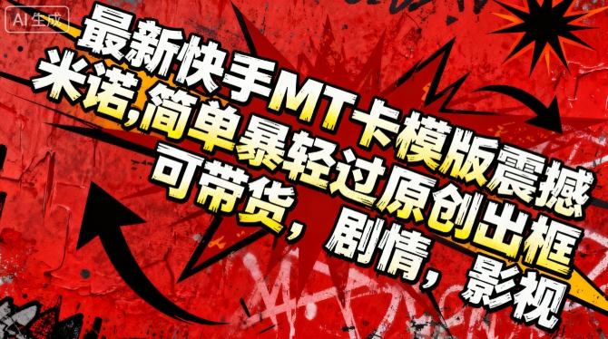 最新快手MT卡模版震撼多米诺，简单粗暴轻松过原创出框，可带货，剧情，影视-百盟网