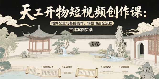 天工开物短视频创作课：插件配置与基础操作，场景动画全流程 古建案例实战-百盟网