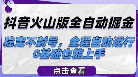 抖音火山版全自动掘金，稳定不封号，全程自动运行，可批量放大操作，0基础也能上手【揭秘】-百盟网