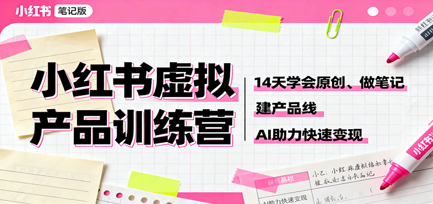 小红书虚拟产品训练营：14天学会原创、做笔记、建产品线，AI助力快速变现-百盟网