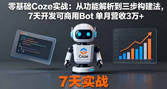 零基础Coze实战：从功能解析到三步构建法，7天开发可商用Bot 单月营收3万+-百盟网