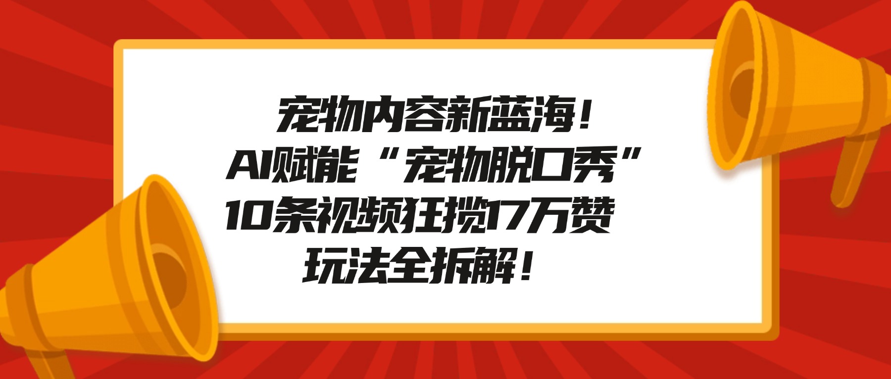 宠物内容新蓝海！AI赋能“宠物脱口秀”，10条视频狂揽17万赞，玩法全拆解！-百盟网
