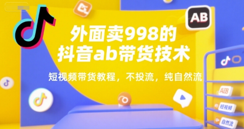 外面卖998的抖音ab带货技术，短视频带货教程，不投流，纯自然流-百盟网