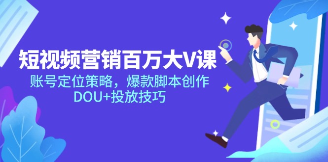 短视频营销百万大V课，账号定位策略，爆款脚本创作，DOU+投放技巧-创盟网
