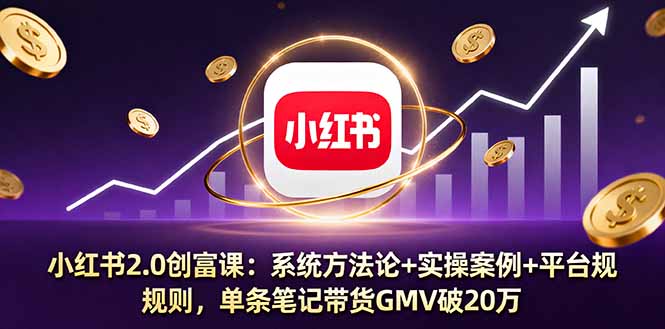 小红书2.0创富课：系统方法论+实操案例+平台规则，单条笔记带货GMV破20万-百盟网