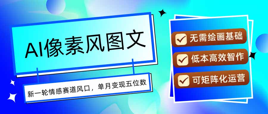 AI像素风图文超详细实操全过程，每天一小时轻松易上手，单月变现五位数-牵机网