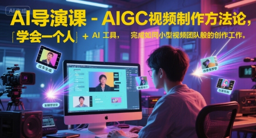 AI导演课-AIGC视频制作方法论，学会一个人+AI工具，完成如同小型视频团队般的创作工作，实现导演梦-百盟网