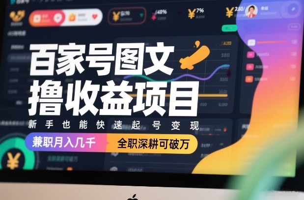 百家号图文撸收益项目，新手也能快速起号变现，兼职月入几千，全职深耕可破万-百盟网