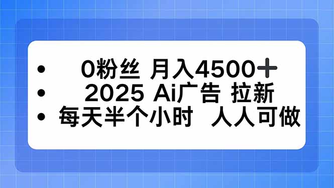 0粉丝 月入4500+，2025AI广告拉新，每天半个小时 人人可做-百盟网