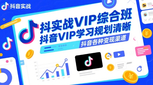 抖音实战VIP综合班，抖音VIP学习规划请晰抖音各种变现渠道-项目网