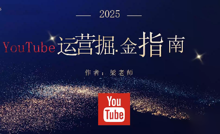 梁老师·2025YouTuBe运营掘金指南-百盟网