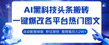 AI黑科技头条搬砖，一键爆改各平台热门图文 自动配图排版，秒过原创，矩阵搞月入2W+【揭秘】-百盟网