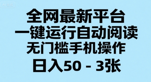 全网最新平台，一键运行自动阅读，无门槛手机操作，日入50-3张+【揭秘】-百盟网