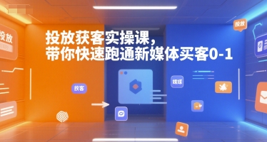 投放获客实操课，带你快速跑通新媒体买客0-1-百盟网