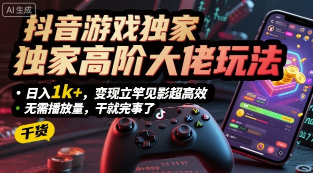 抖音游戏独家高阶大佬玩法，日入1k+，变现立竿见影超高效，无需播放量，干就完事了【揭秘】-百盟网