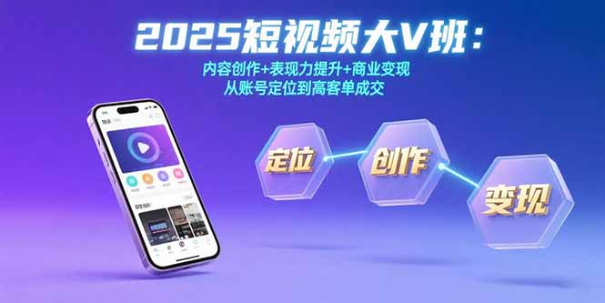 2025短视频大V班：内容创作+表现力提升+商业变现 从账号定位到高客单成交-百盟网168