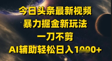 今日头条最新美女视频暴力掘金新玩法，一刀不剪，AI辅助轻松日入1k+-百盟网
