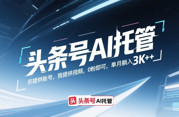 头条号AI托管，你提供账号，我提供视频，0粉即可，单月躺入3k+【揭秘】-百盟网