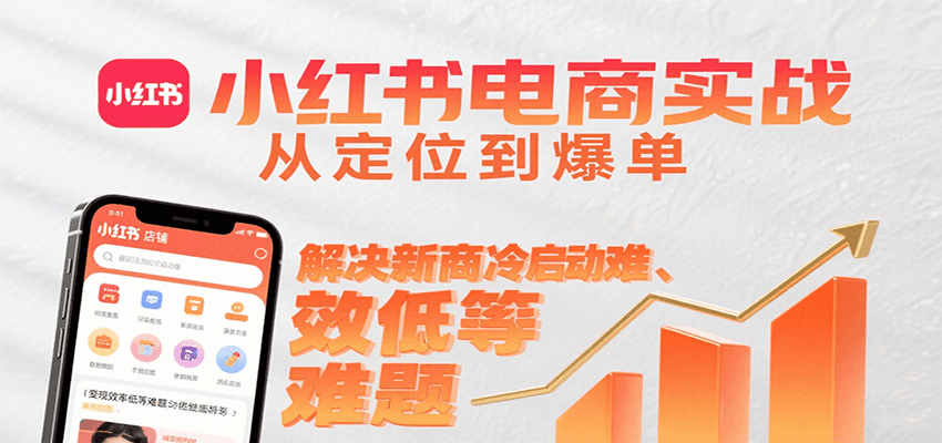小红书电商实战，从定位到爆单解决新商冷启动难、变现效率低等难题-百盟网
