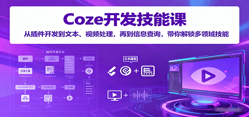Coze开发技能课：从插件开发到文本、视频处理，再到信息查询，带你解锁多领域技能-百盟网