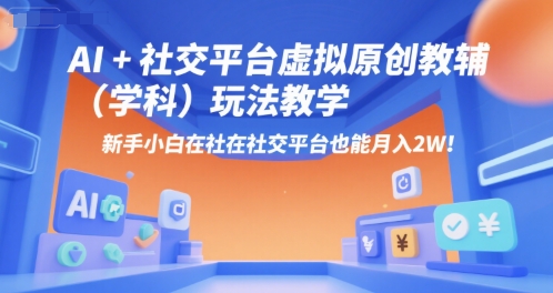 AI+小红书虚拟原创教辅(学科)玩法教学，新手小白在小红书也能月入2W-百盟网