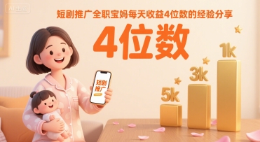 短剧推广全职宝妈每天收益4位数的经验分享-百盟网